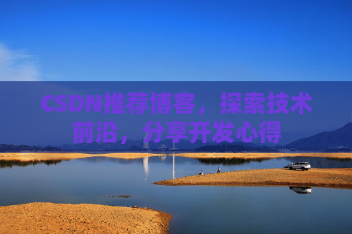 CSDN推荐博客，探索技术前沿，分享开发心得